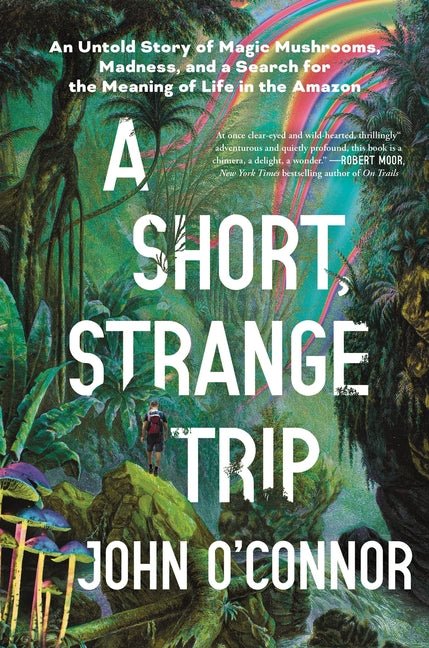 A Short, Strange Trip: An Untold Story of Magic Mushrooms, Madness, and a Search for the Meaning of Life in the Amazon - Ingram