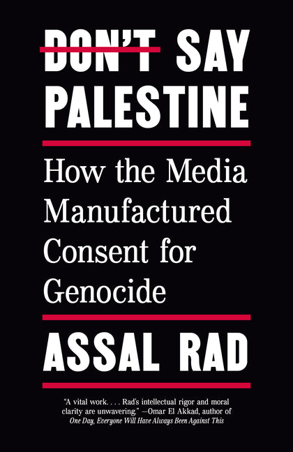Don't Say Palestine: How the Media Manufactured Consent for Genocide