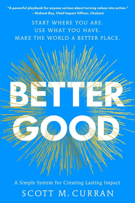 Better Good: A Simple System for Creating Lasting Impact