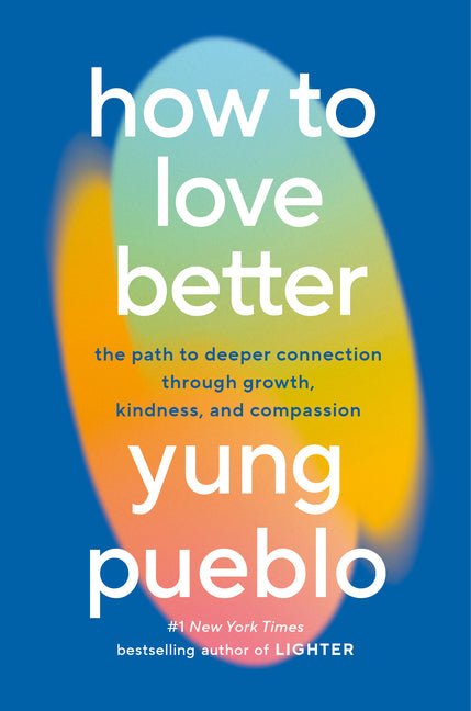 How to Love Better: The Path to Deeper Connection Through Growth, Kindness, and Compassion - Ingram