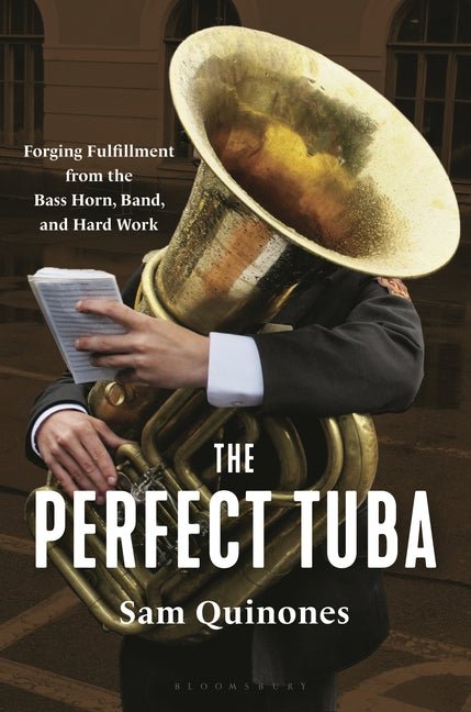 Perfect Tuba: Forging Fulfillment from the Bass Horn, Band, and Hard Work - Ingram