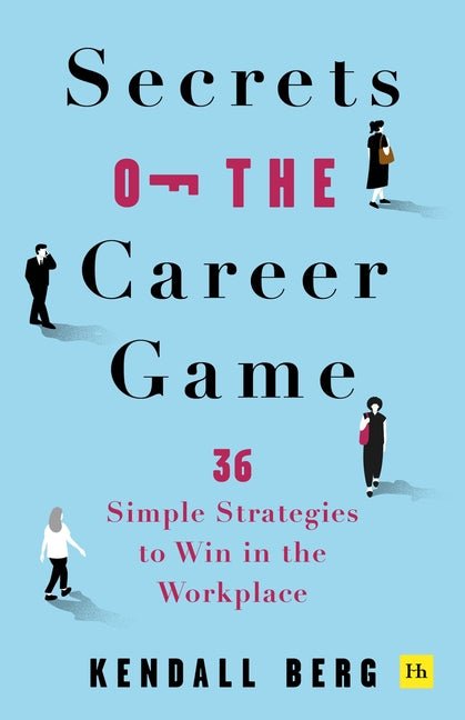 Secrets of the Career Game: 36 Simple Strategies to Win in the Workplace - Ingram