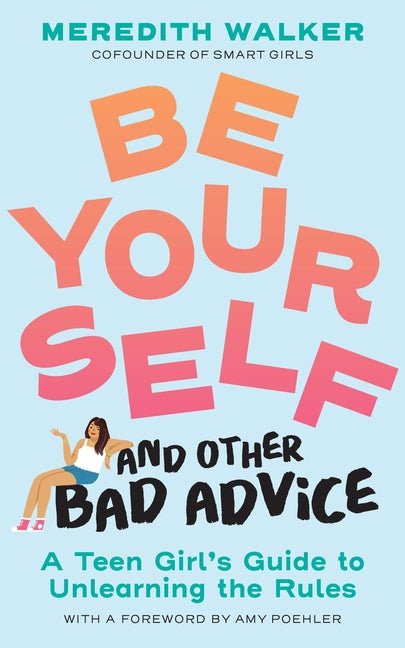 Be Yourself and Other Bad Advice: A Teen Girl's Guide to Unlearning the Rules - Ingram