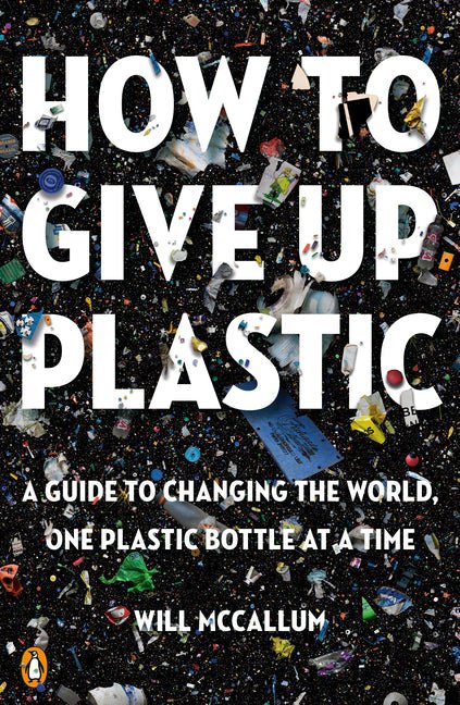 How to Give Up Plastic: A Guide to Changing the World, One Plastic Bottle at a Time - Ingram