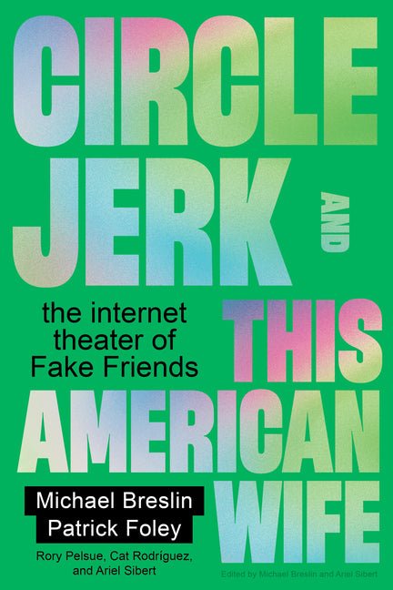 Circle Jerk and This American Wife: The Internet Theater of Fake Friends - Ingram