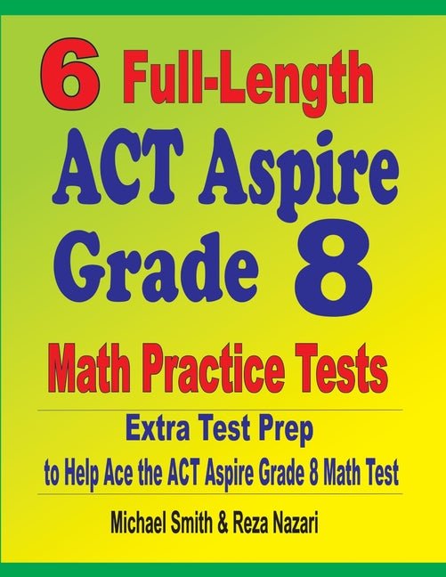 6 Full-Length ACT Aspire Grade 8 Math Practice Tests: Extra Test Prep to Help Ace the ACT Aspire Math Test - Ingram