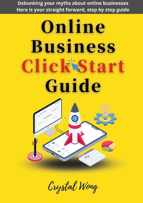 Online Business Click Start Guide: Debunking your myths about online businesses Here is your straight forward, step by step guide - Ingram