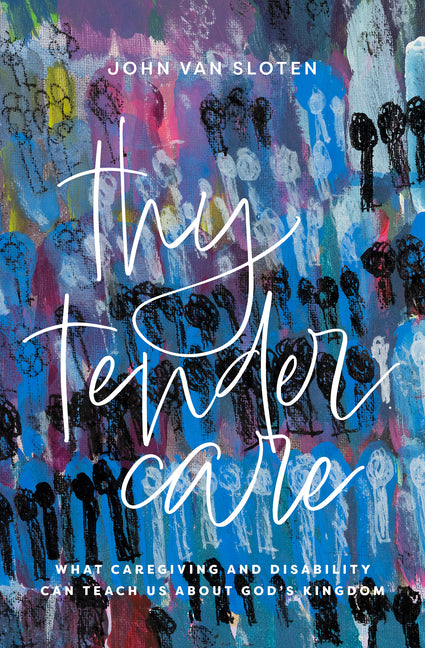Thy Tender Care: What Caregiving and Disability Can Teach Us about the Kingdom of God