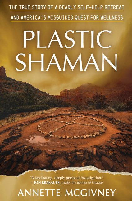 Plastic Shaman: The True Story of a Deadly Self-Help Retreat and America's Misguided Quest for Wellness
