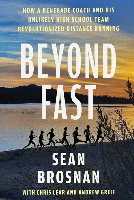 Beyond Fast: How a Renegade Coach and His Unlikely High School Team Revolutionized Distance Running - Ingram
