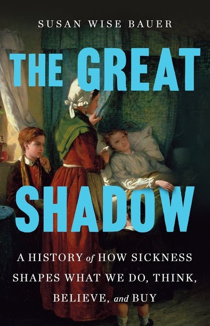 Great Shadow: A History of How Sickness Shapes What We Do, Think, Believe, and Buy - Ingram