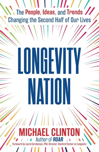 Longevity Nation: The People, Ideas, and Trends Changing the Second Half of Our Lives - Ingram