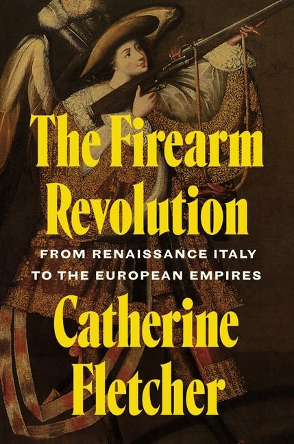 The Firearm Revolution: From Renaissance Italy to the European Empires - Ingram