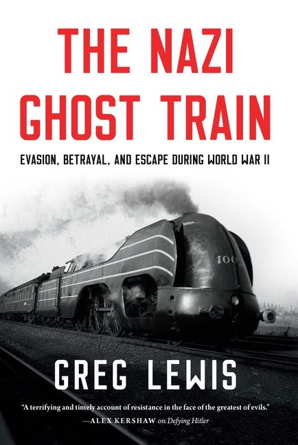 The Nazi Ghost Train: Evasion, Betrayal, and Escape During World War II - Ingram