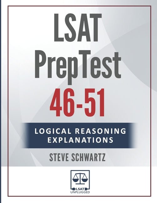 LSAT Logical Reasoning Explanations Volume 1: PrepTests 46-51 - Ingram