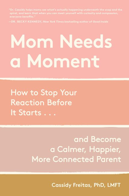 Mom Needs a Moment: How to Stop Your Reaction Before It Starts... and Become a Calmer, Happier, More Connected Parent - Ingram