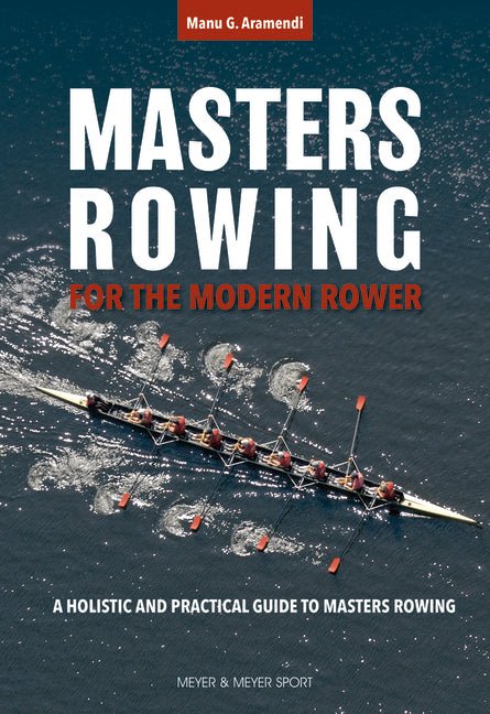 Masters Rowing for the Modern Rower: A Holistic and Practical Guide to Masters Rowing - Ingram
