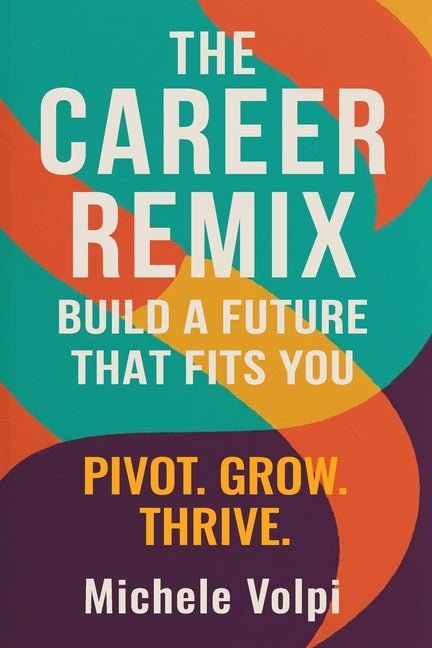 Career Remix. Build a Future That Fits You. Pivot. Grow. Thrive.: Build a Career That Fits You - Before Burnout, Regret, or the Next Wrong Move - Ingram
