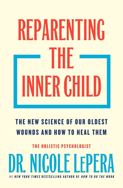 Reparenting the Inner Child: The New Science of Our Oldest Wounds and How to Heal Them - Ingram