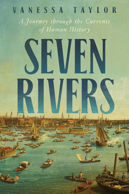 Seven Rivers: A Journey Through the Currents of Human History - Ingram