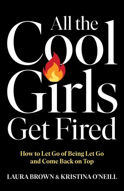 All the Cool Girls Get Fired: How to Let Go of Being Let Go and Come Back on Top - Ingram