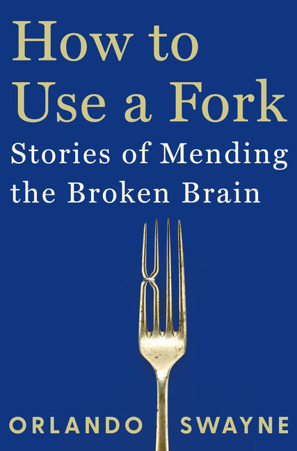 How to Use a Fork: Stories of Mending the Broken Brain