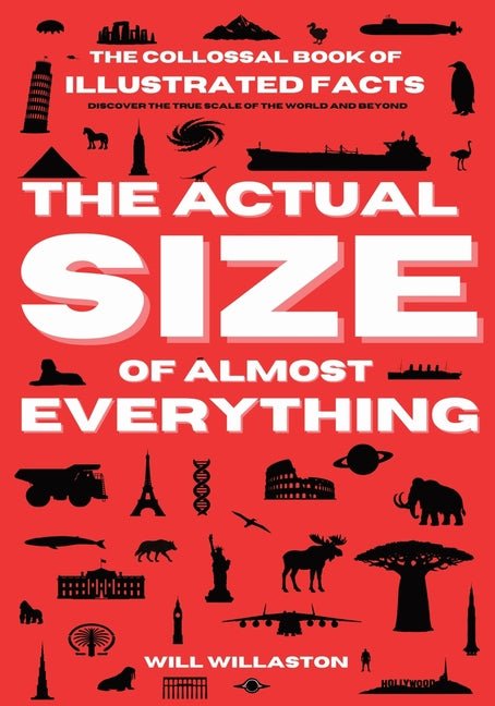 The Actual Size Of Almost Everything: Mind-Blowing Size Illustrations and Hundreds of Facts That Will Change How You See the World and Beyond - Ingram