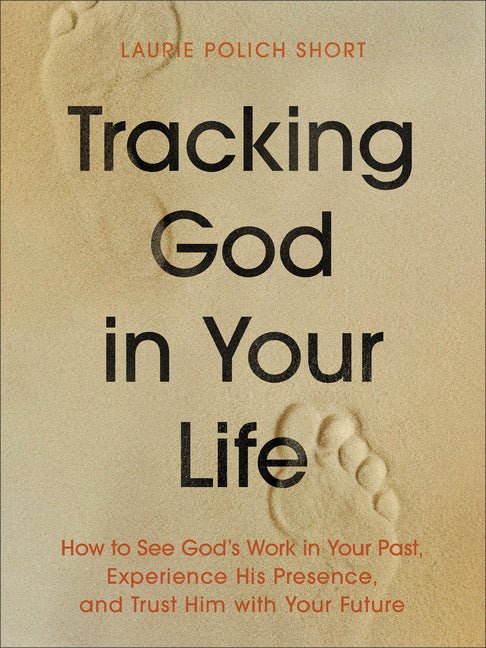 Tracking God in Your Life: How to See God's Work in Your Past, Experience His Presence, and Trust Him with Your Future - Ingram