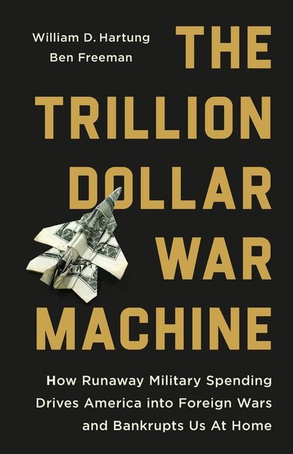 Trillion Dollar War Machine: How Runaway Military Spending Drives America Into Foreign Wars and Bankrupts Us at Home - Ingram