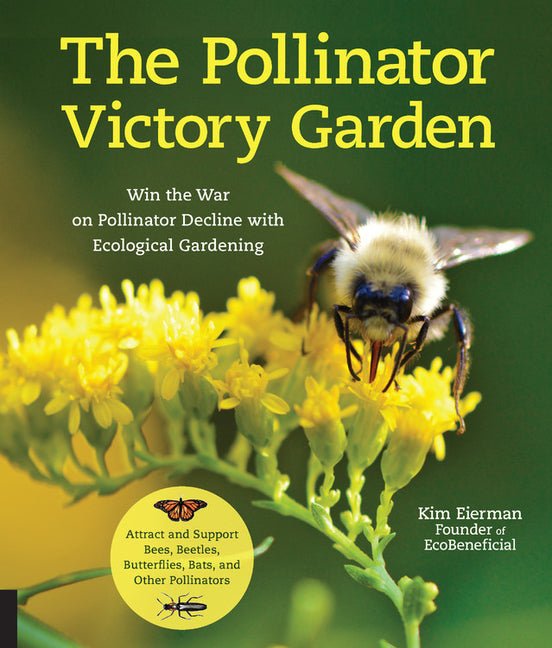 The Pollinator Victory Garden: Win the War on Pollinator Decline with Ecological Gardening; Attract and Support Bees, Beetles, Butterflies, Bats, and Othe - Ingram