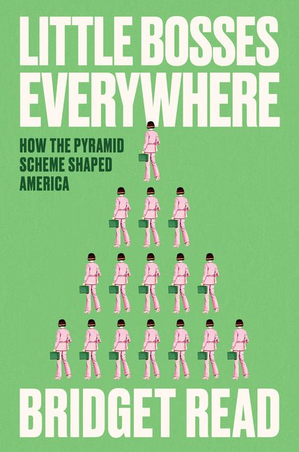 Little Bosses Everywhere: How the Pyramid Scheme Shaped America - Ingram
