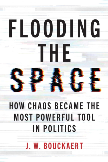 Flooding the Space: How Chaos Became the Most Powerful Tool in Politics