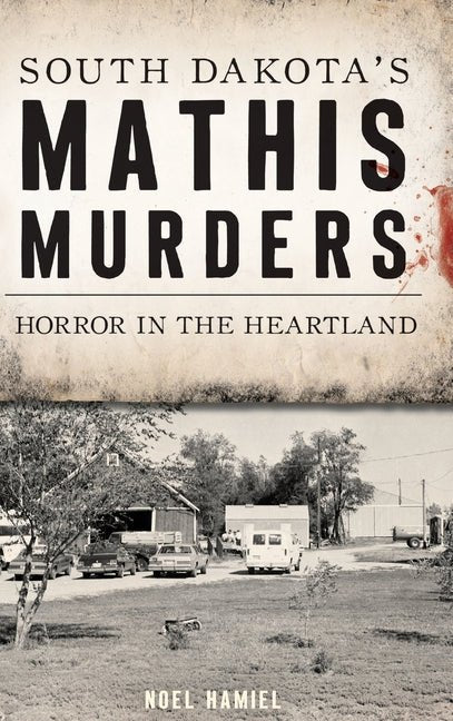 South Dakota's Mathis Murders: Horror in the Heartland - Ingram