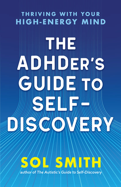 The Adhder's Guide to Self-Discovery: Thriving with Your High-Energy Mind