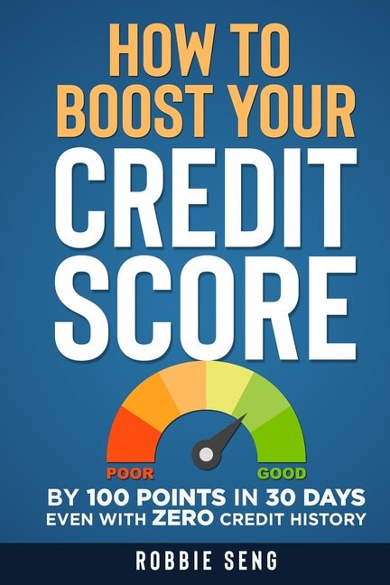 How to Boost Your Credit Score: By 100 points in 30 days even with ZERO Credit History - Ingram