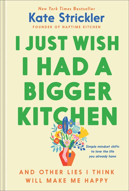 I Just Wish I Had a Bigger Kitchen: And Other Lies I Think Will Make Me Happy - Ingram