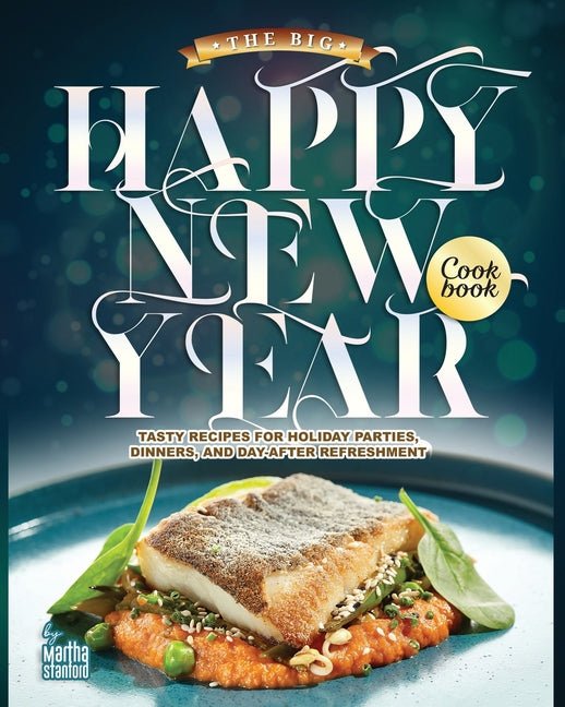 Big Happy New Year Cookbook: Tasty Recipes for Holiday Parties, Dinners, and Day-After Refreshment - Ingram