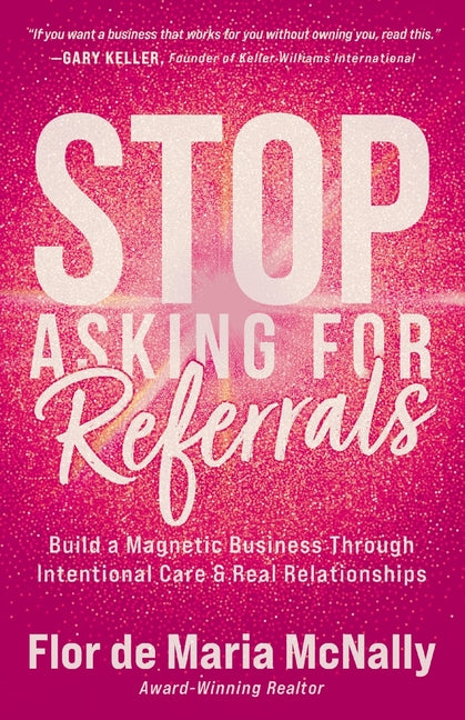 Stop Asking for Referrals: Build a Magnetic Business Through Intentional Care & Real Relationships