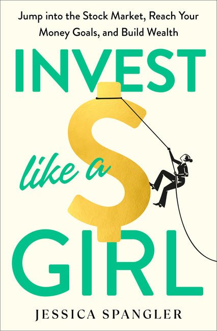 Invest Like a Girl: Jump Into the Stock Market, Reach Your Money Goals, and Build Wealth - Ingram