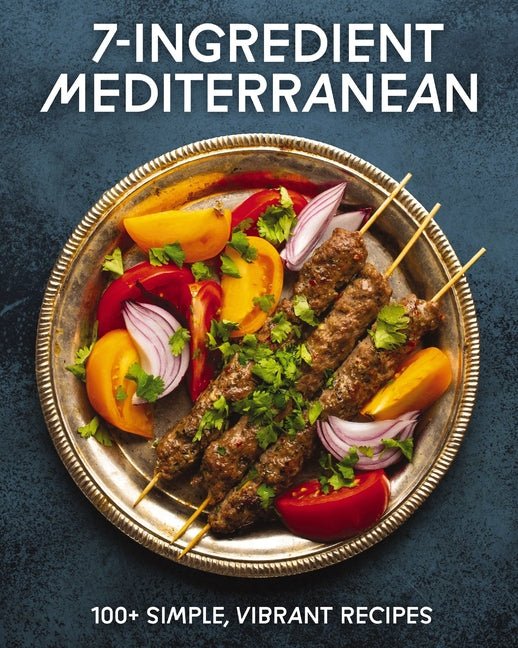 7-Ingredient Mediterranean: 100+ Simple, Vibrant Recipes - Ingram