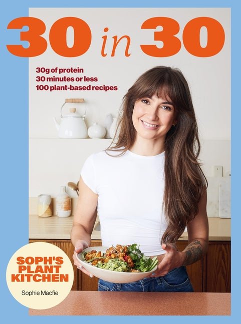 Soph's 30 in 30 Plant Kitchen: Delicious Plant-Based Recipes with 30g of Protein in 30 Minutes or Less from the Sunday Times Bestselling Author - Ingram