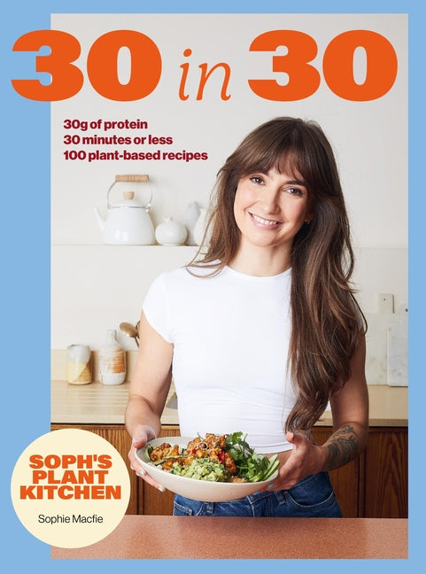 Soph's 30 in 30 Plant Kitchen: Delicious Plant-Based Recipes with 30g of Protein in 30 Minutes or Less from the Sunday Times Bestselling Author - Ingram