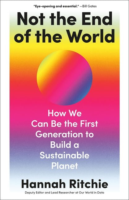 Not the End of the World: How We Can Be the First Generation to Build a Sustainable Planet - Ingram
