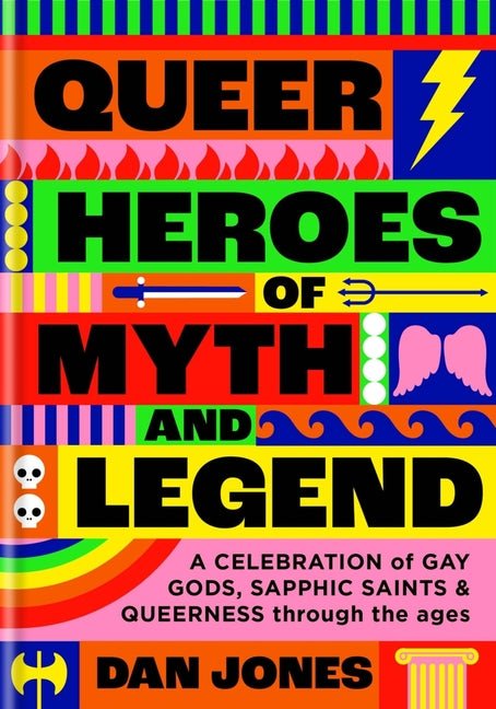 Queer Heroes of Myth and Legend: A Celebration of Gay Gods, Sapphic Saints, and Queerness Through the Ages - Ingram
