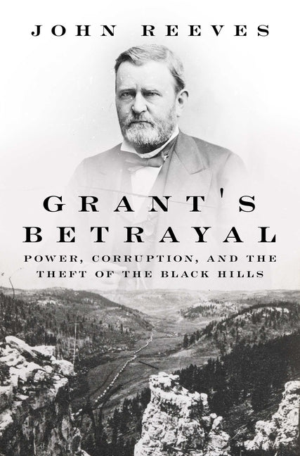 Grant's Betrayal: Power, Corruption, and the Theft of the Black Hills