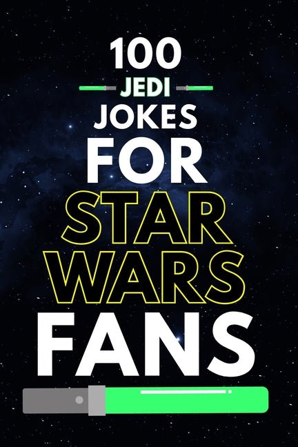 100 Jedi Jokes for Star Wars Fans: Funny Star Wars Jokes, Jedi Humor, and Star Wars Dad Jokes for Fans of All Ages - Ingram