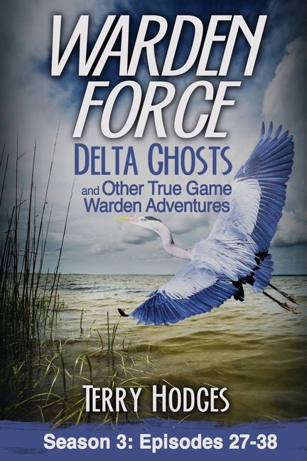 Warden Force: Delta Ghosts and Other True Game Warden Adventures: Episodes 27-38 - Ingram