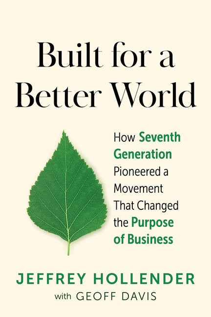 Built for a Better World: How Seventh Generation Pioneered a Movement That Changed the Purpose of Business - Ingram
