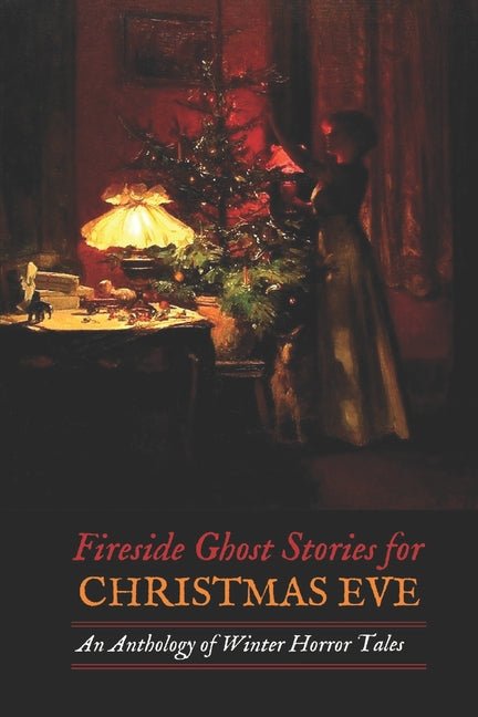 Fireside Ghost Stories for Christmas Eve: An Anthology of Winter Horror Tales - Ingram