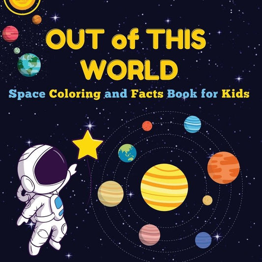 Out of This World: Space Coloring and Facts Book for Kids Discover Planets, Rockets, and Stars with Fun Coloring Pages and Fascinating Space Facts! (S - Ingram